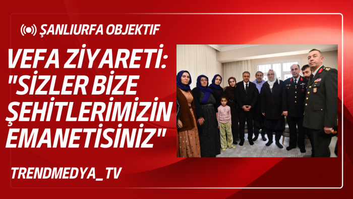 Vefa Ziyareti: "Sizler Bize Şehitlerimizin Emanetisiniz"
